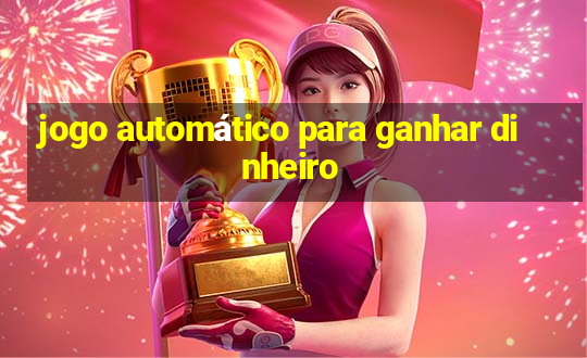 jogo automático para ganhar dinheiro