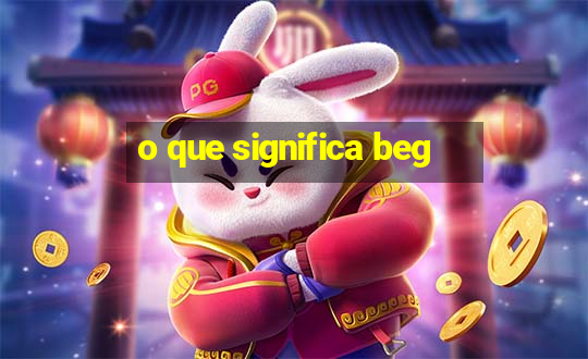 o que significa beg