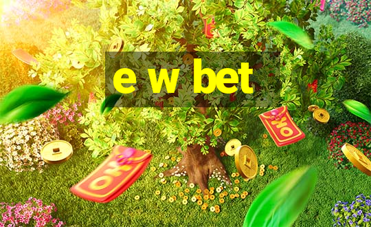 e w bet