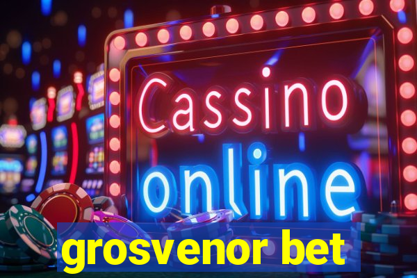 grosvenor bet