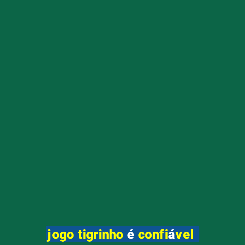 jogo tigrinho é confiável