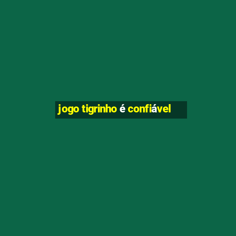 jogo tigrinho é confiável