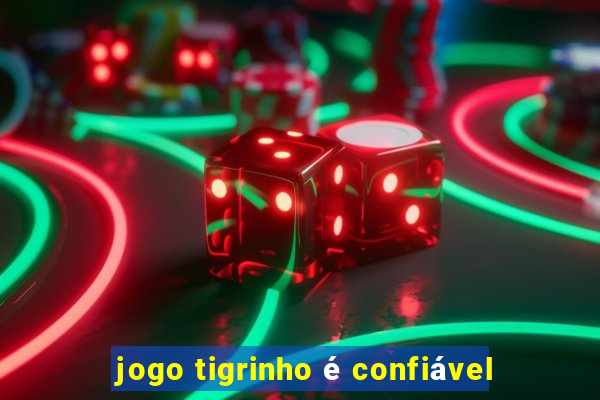 jogo tigrinho é confiável