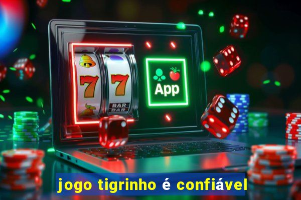 jogo tigrinho é confiável