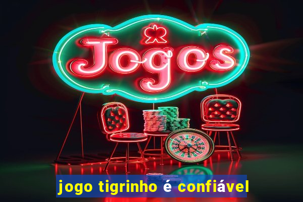 jogo tigrinho é confiável