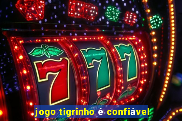 jogo tigrinho é confiável