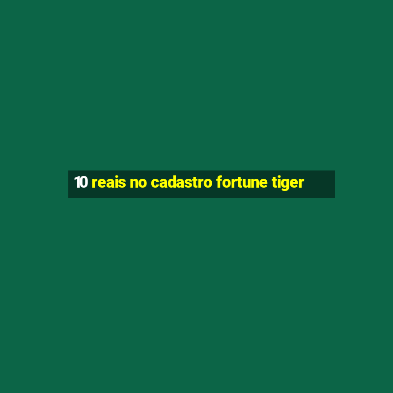 10 reais no cadastro fortune tiger