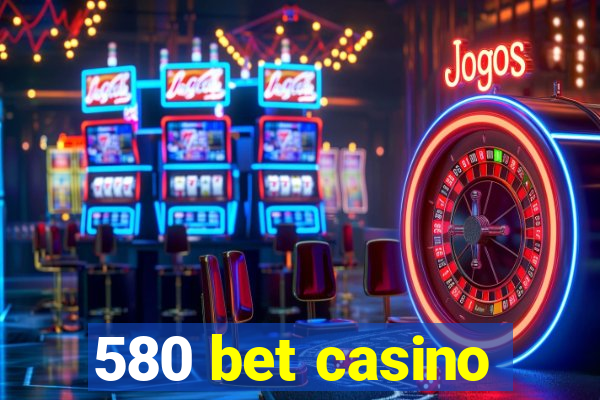 580 bet casino