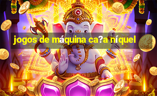 jogos de máquina ca?a níquel