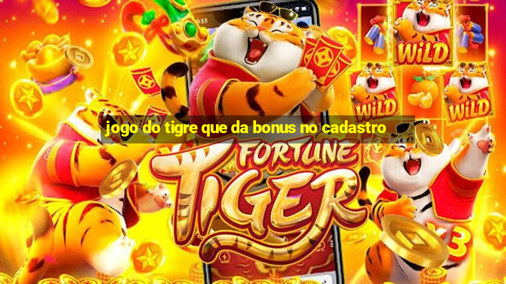 jogo do tigre que da bonus no cadastro