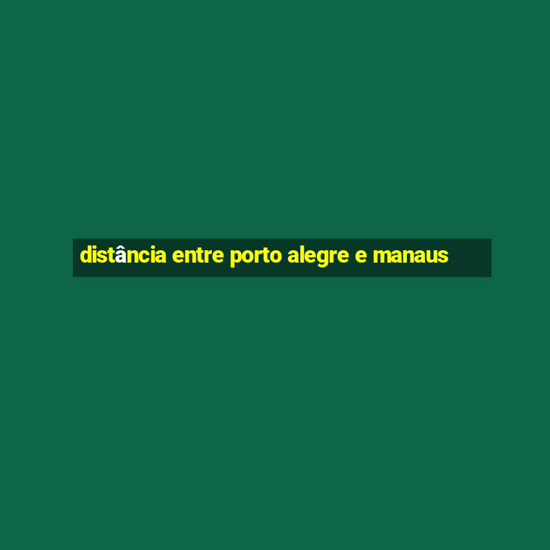 distância entre porto alegre e manaus