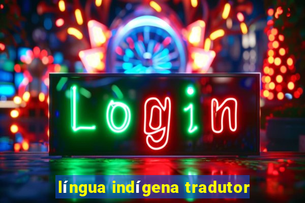 língua indígena tradutor