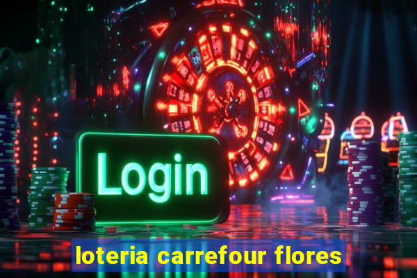 loteria carrefour flores