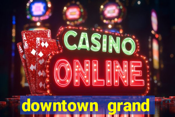 downtown grand hotel & casino