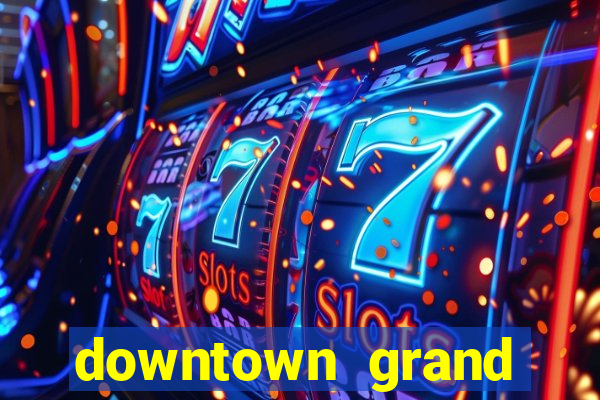 downtown grand hotel & casino