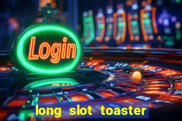 long slot toaster 4 slice