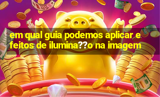 em qual guia podemos aplicar efeitos de ilumina??o na imagem