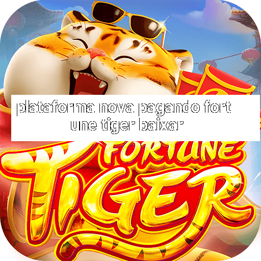 plataforma nova pagando fortune tiger baixar