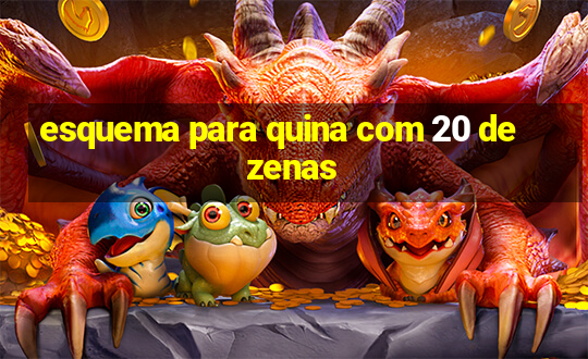 esquema para quina com 20 dezenas