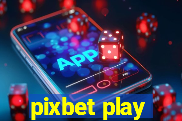 pixbet play