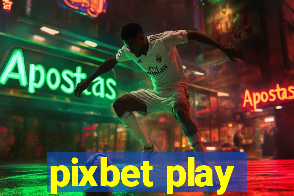 pixbet play