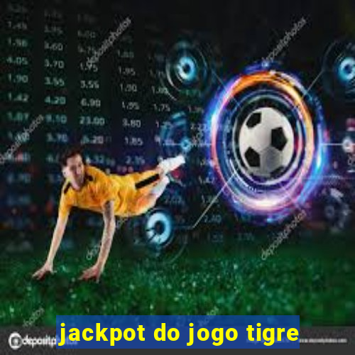 jackpot do jogo tigre