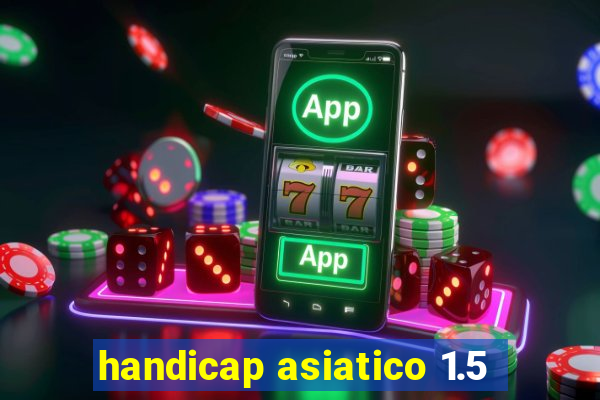 handicap asiatico 1.5