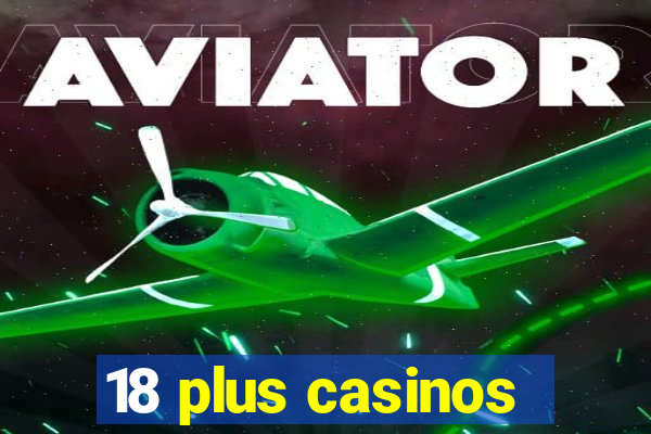 18 plus casinos