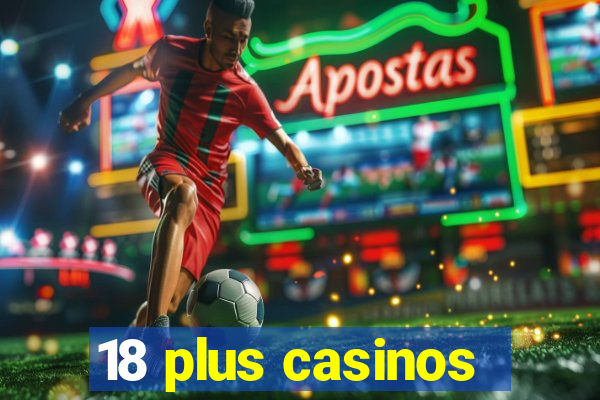 18 plus casinos