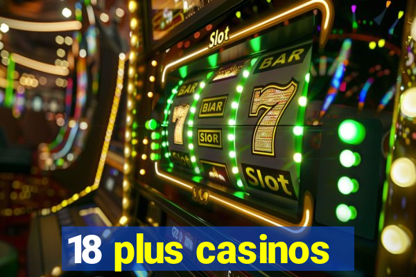 18 plus casinos