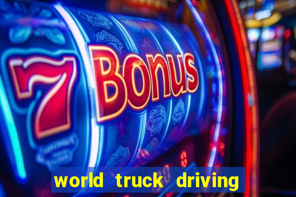 world truck driving simulator tudo desbloqueado