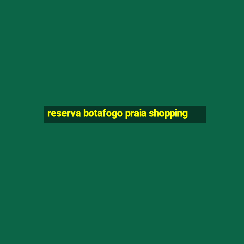 reserva botafogo praia shopping