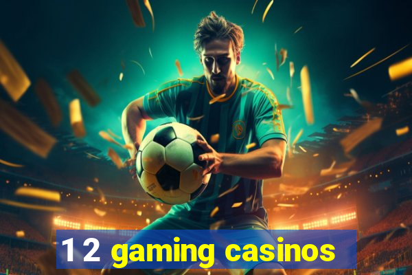 1 2 gaming casinos