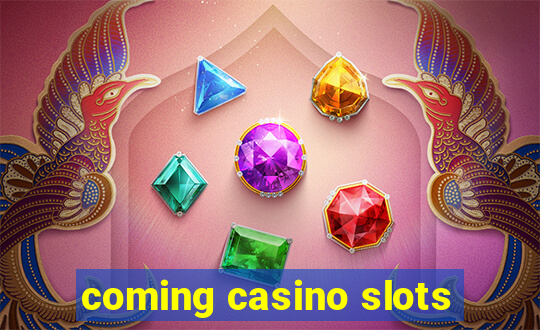 coming casino slots