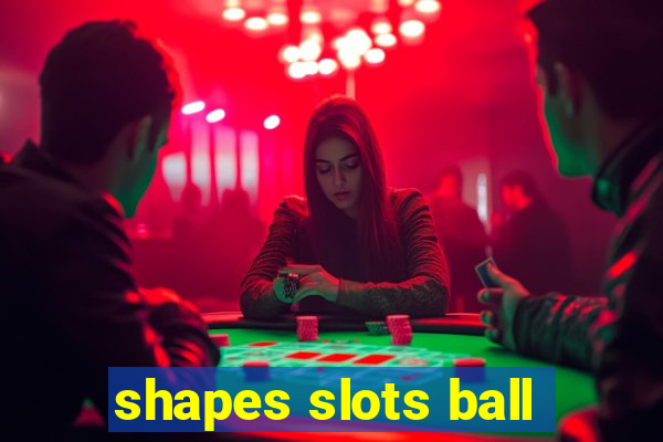 shapes slots ball