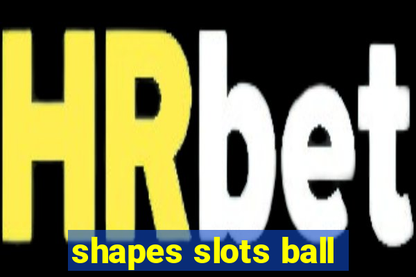 shapes slots ball