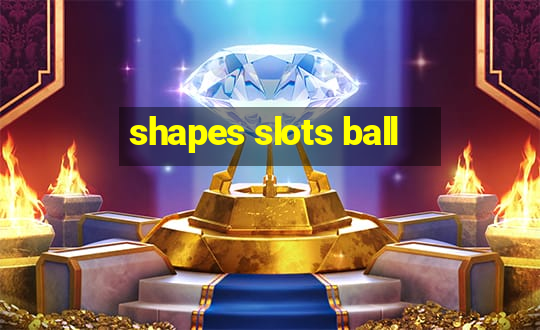 shapes slots ball