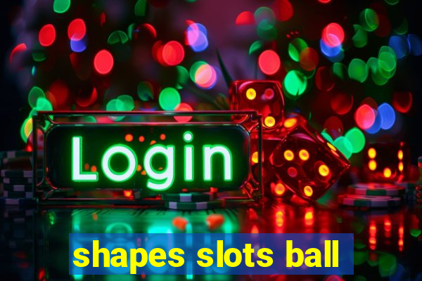 shapes slots ball