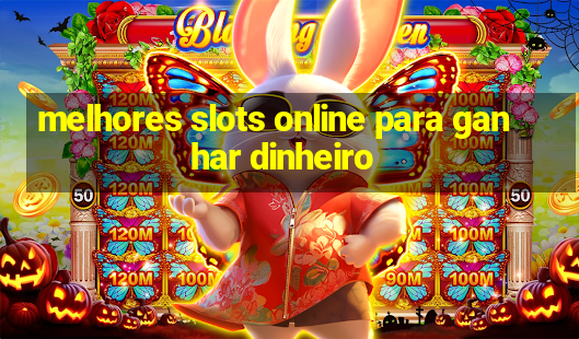 melhores slots online para ganhar dinheiro