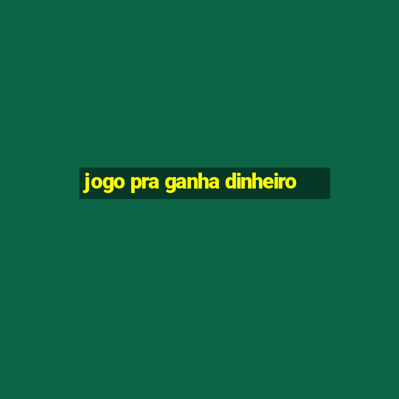 jogo pra ganha dinheiro