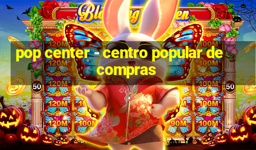 pop center - centro popular de compras