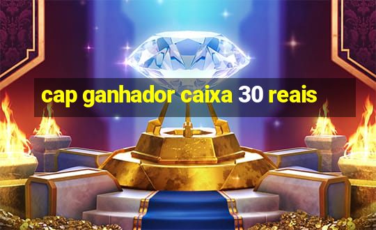 cap ganhador caixa 30 reais