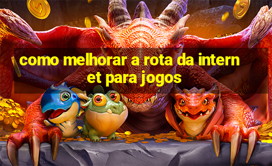 como melhorar a rota da internet para jogos