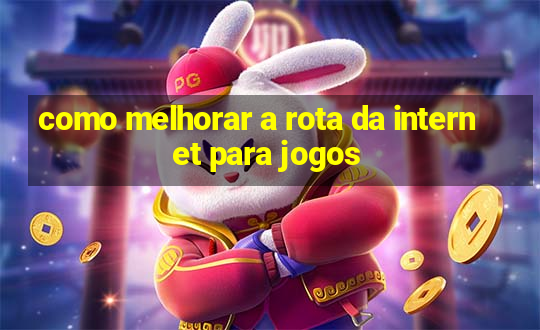 como melhorar a rota da internet para jogos