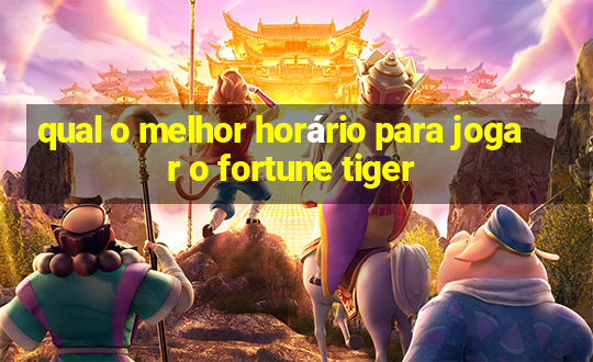 qual o melhor horário para jogar o fortune tiger