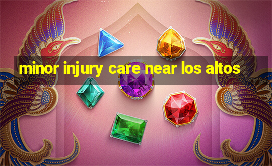 minor injury care near los altos