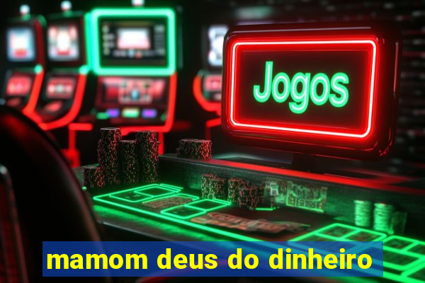 mamom deus do dinheiro