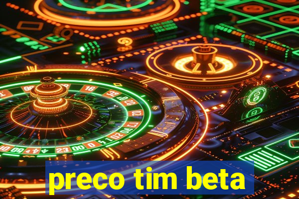 preco tim beta