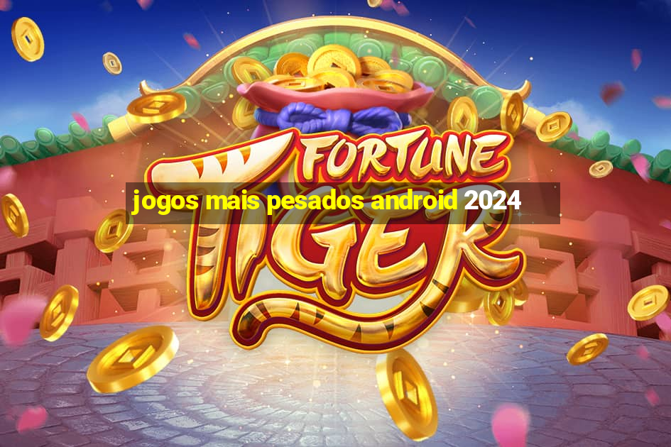 jogos mais pesados android 2024