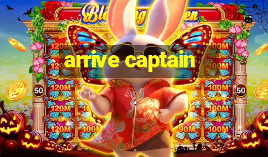 arrive captain